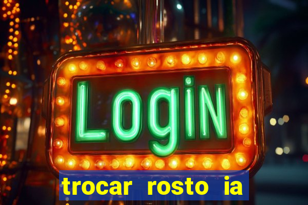 trocar rosto ia online mudar rosto