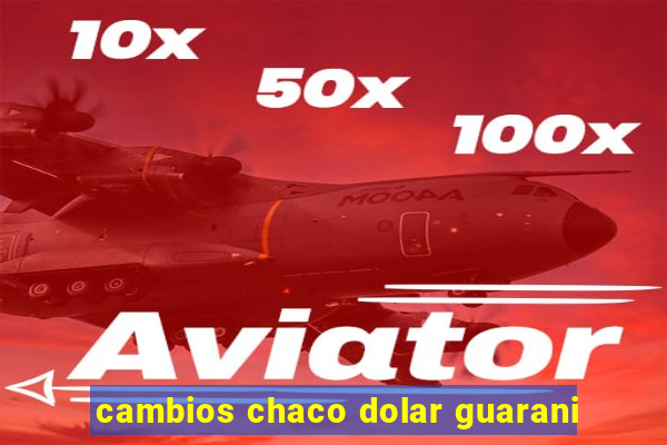 cambios chaco dolar guarani