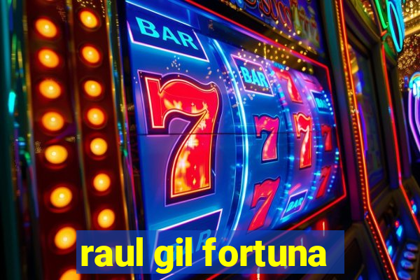 raul gil fortuna