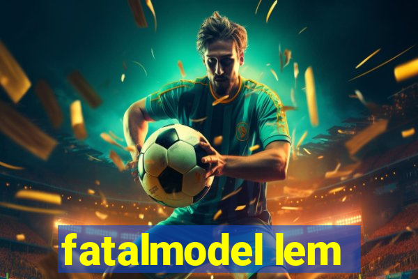 fatalmodel lem