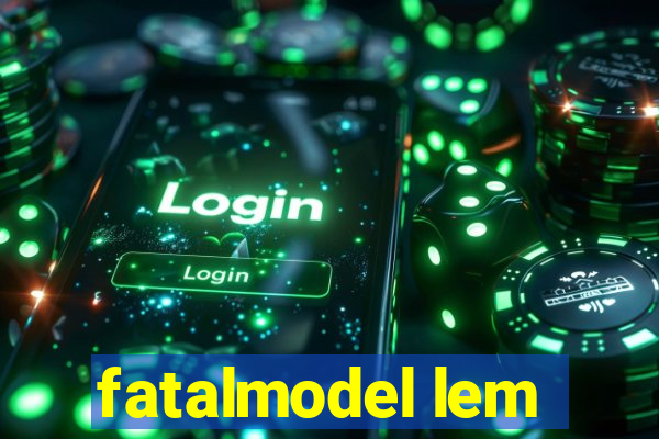 fatalmodel lem