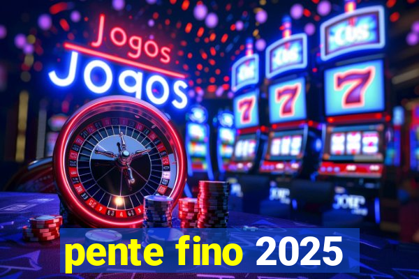 pente fino 2025