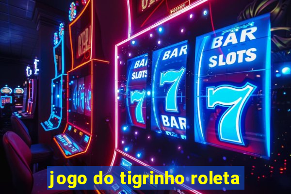 jogo do tigrinho roleta