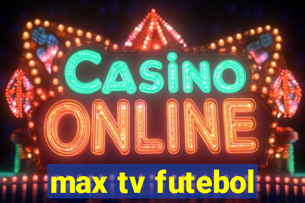 max tv futebol