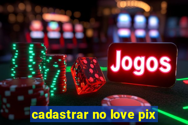 cadastrar no love pix