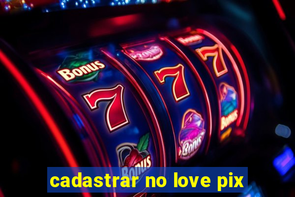 cadastrar no love pix