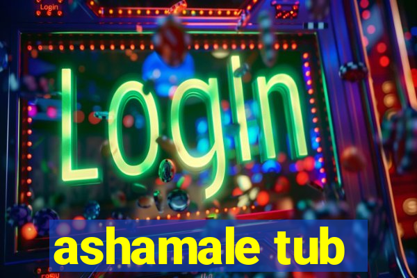 ashamale tub