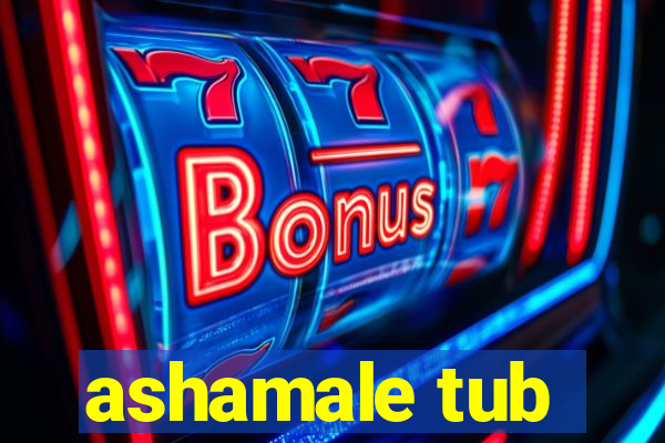 ashamale tub