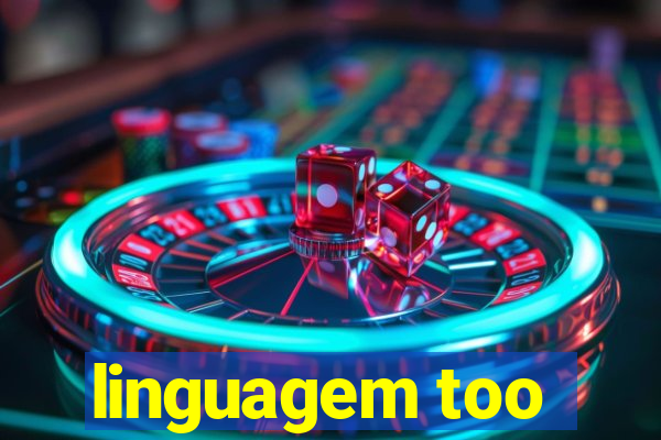 linguagem too