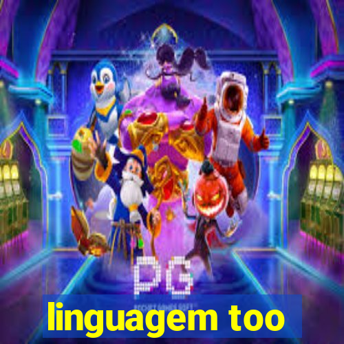 linguagem too