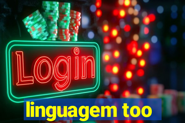 linguagem too