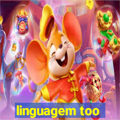 linguagem too