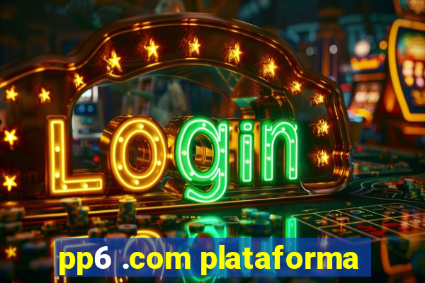 pp6 .com plataforma