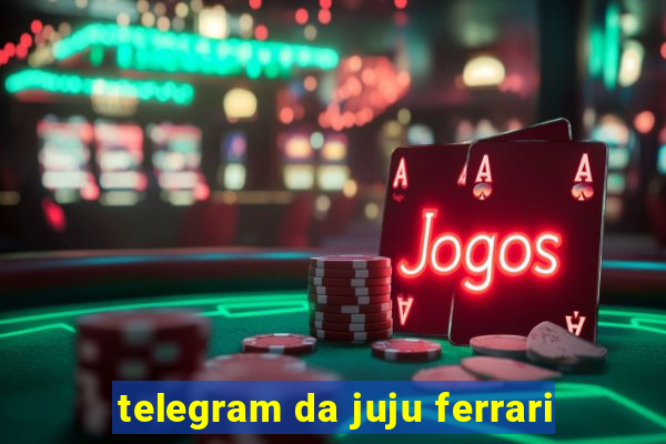 telegram da juju ferrari