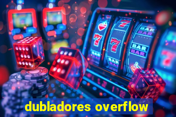 dubladores overflow