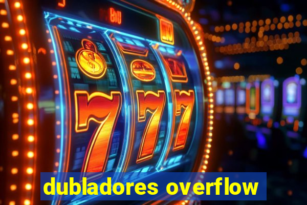 dubladores overflow