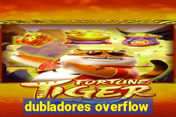 dubladores overflow