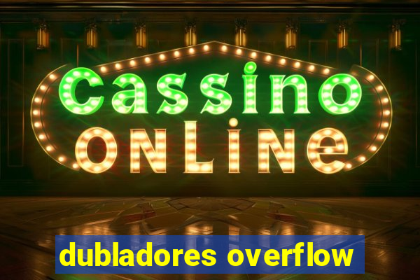 dubladores overflow