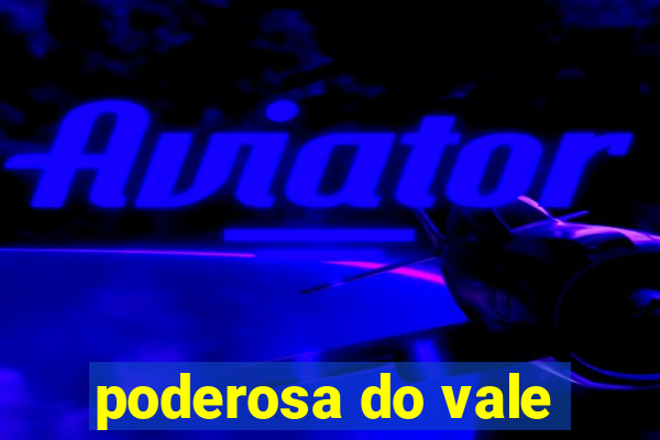 poderosa do vale