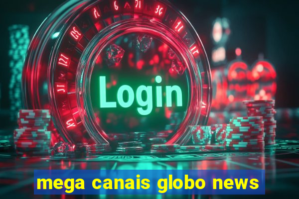 mega canais globo news