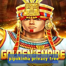 pipokinha privacy free