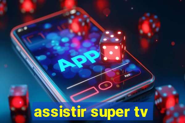 assistir super tv