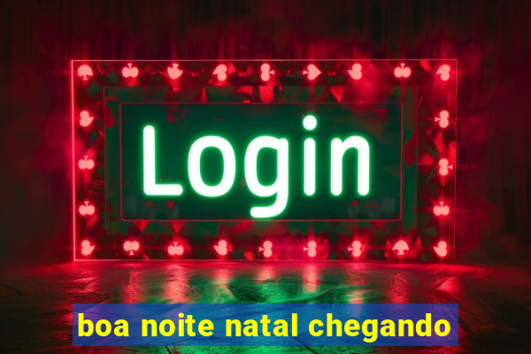 boa noite natal chegando