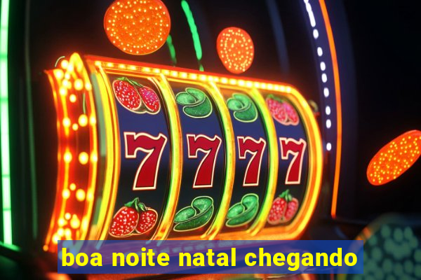 boa noite natal chegando