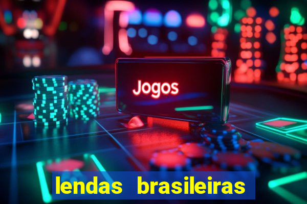 lendas brasileiras desconhecidas do folclore