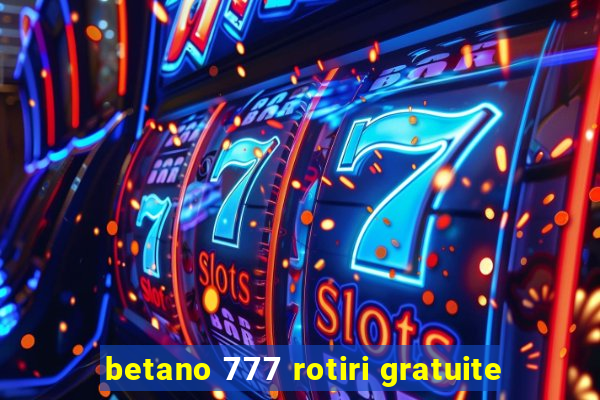 betano 777 rotiri gratuite