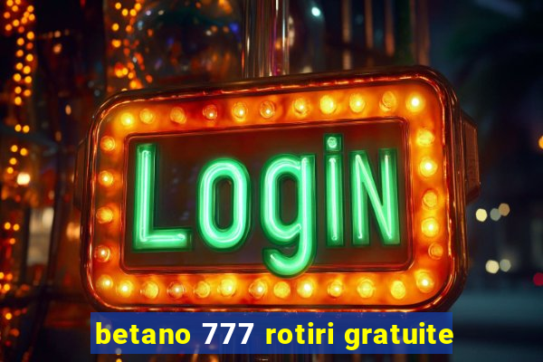 betano 777 rotiri gratuite