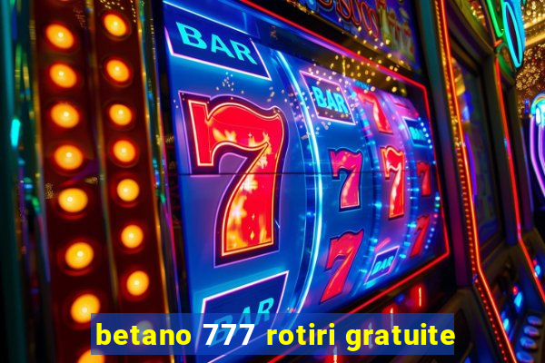 betano 777 rotiri gratuite