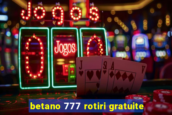 betano 777 rotiri gratuite