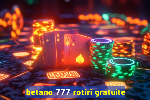 betano 777 rotiri gratuite