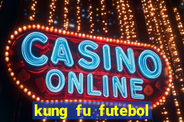 kung fu futebol clube dublado online