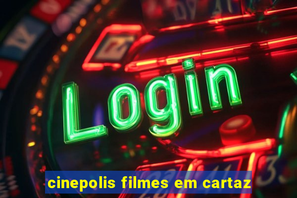 cinepolis filmes em cartaz