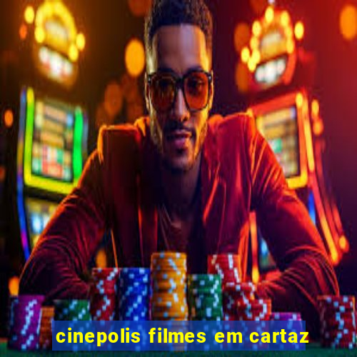 cinepolis filmes em cartaz