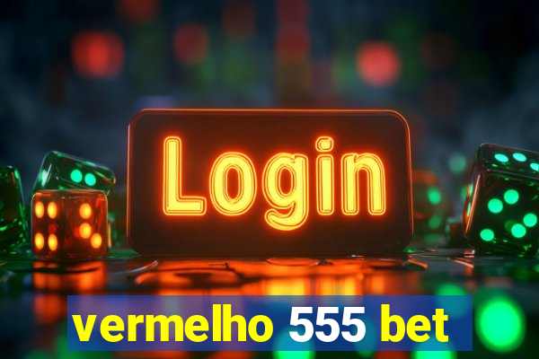 vermelho 555 bet