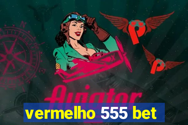 vermelho 555 bet