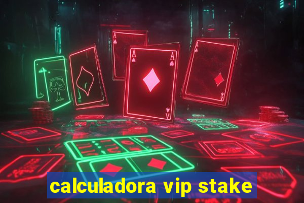 calculadora vip stake