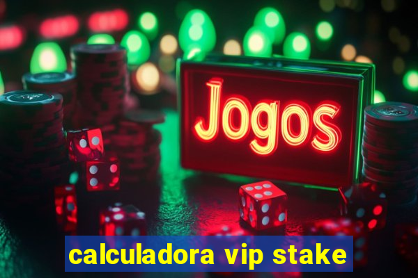 calculadora vip stake