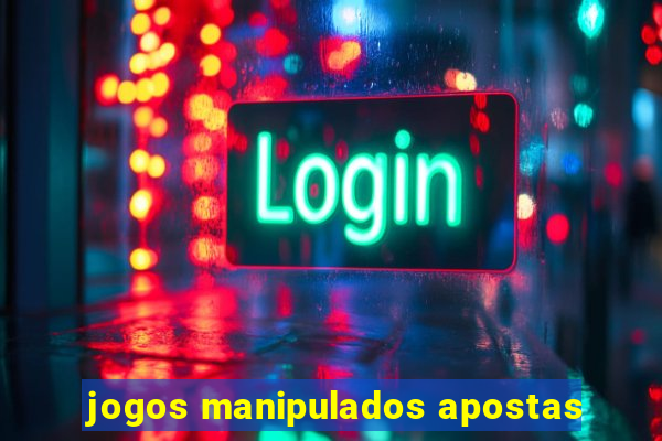 jogos manipulados apostas