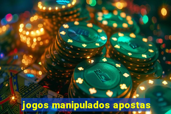 jogos manipulados apostas