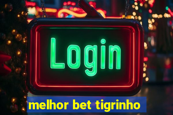 melhor bet tigrinho