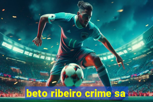 beto ribeiro crime sa