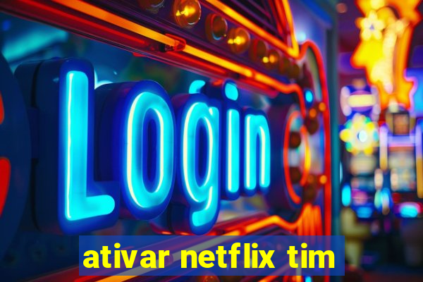 ativar netflix tim