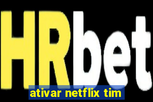 ativar netflix tim