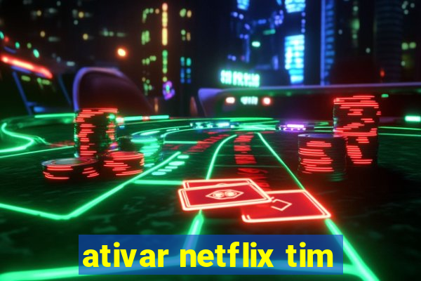 ativar netflix tim