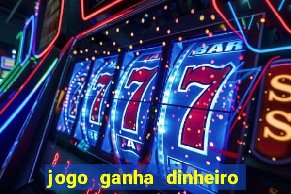 jogo ganha dinheiro de verdade