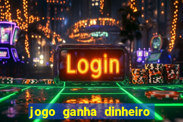 jogo ganha dinheiro de verdade